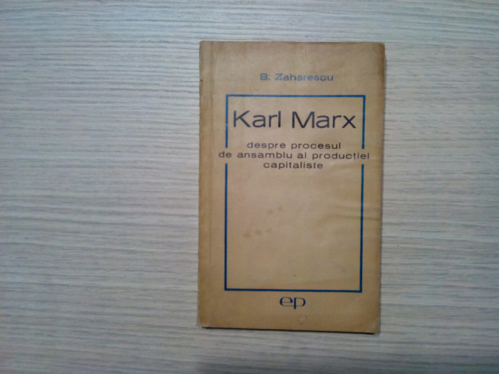KARL MARX Despre Procesul de Ansamblu al Productiei Capitaliste - B. Zaharescu