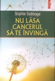 NU LASA CANCERUL SA TE INVINGA-SOPHIE SABBAGE-359219