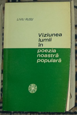 Liviu Rusu - Viziunea lumii in poezia noastra populara foto