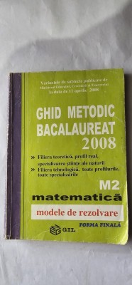 GHID METODIC BACALAUREAT MATEMATICA M2 METODE DEREZOLVARE FORMA FINALA, FILIERA TEORETICA ,REAL,STIINTE ALE NATURII,TEHNOLOGICA , foto