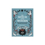 The Witch of the Woods: Spells, Charms, Divination, Remedies and Folklore