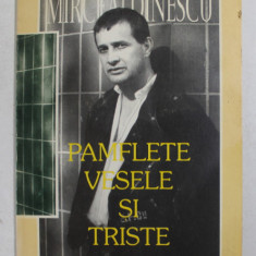 MIRCEA DINESCU - PAMFLETE VESELE SI TRISTE 1990 - 1996 , APARUTA 1996