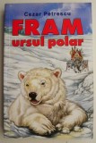 Fram, ursul polar - Cezar Petrescu - Povestire, literatura copii, romana, brosata
