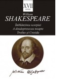 Opere XVII: Imblanzirea scorpiei. A douasprezecea noapte. Troilus si Cresida - William Shakespeare, George Volceanov, Lucia Verona, Elena Ciobanu