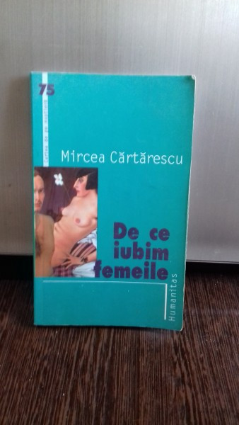 DE CE IUBIM FEMEILE - MIRCEA CARTARESCU