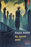 Nu Spune Asta! - Florin Irimia, Roman, Editura Polirom 2023, 388 pagini, Beletristica, Ego Proza