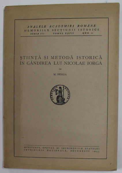 STIINTA SI METODA ISTORICA IN GANDIREA LUI NICOLAE IORGA de M. BERZA , 1945