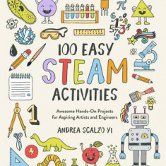 100 Easy Steam Activities: Awesome Hands-On Projects for Aspiring Artists and Engineers