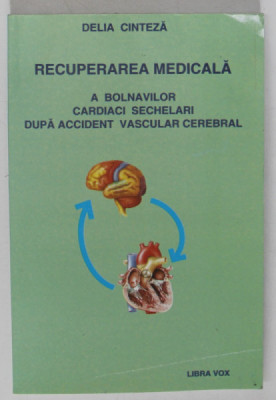 RECUPERAREA MEDICALA A BOLNAVILOR CARDIACI SECHELARI DUPA ACCIDENT VASCULAR CEREBRAL de DELIA CINTEZA , 2003 foto
