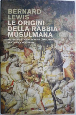 Le origini della rabbia musulmana. Millecinquecento anni di confronto tra Islam e Occidente &amp;ndash; Bernard Lewis foto