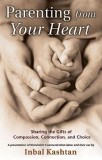 Parenting from Your Heart: Sharing the Gifts of Compassion, Connection, and Choice