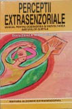 PERCEPTII EXTRASENZORIALE. MANUAL PENTRU DOBANDIREA SI DEZVOLTAREA SIMTURILOR SUBTILE-DOINA ELENA SI ALIODO-348161