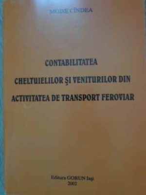 CONTABILITATEA CHELTUIELILOR SI VENITURILOR DIN ACTIVITATEA DE TRANSPORT FEROVIAR-MOISE CINDEA-229270 foto