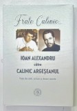 FRATE CALINIC ...IOAN ALEXANDRU CATRE CALINIC ARGESEANUL , VIATA DIN CARTI , SCRISORI SI DOSARE SECRETE, editie ingrijita de ADRIAN ALUI GHEORGHE , 2