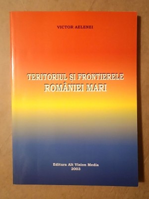 Victor Aelenei - Teritoriul și frontierele Rom&amp;acirc;niei Mari (2003) foto