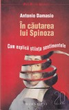 Antonio Damasio - In cautarea lui Spinoza. Cum explica stiinta sentimentele