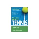 Ageless Painless Tennis: Free Yourself from Pain, Injuries, and Limitations &amp; Unlock Your Athletic Potential