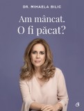 Cumpara ieftin Am Mancat. O Fi Pacat?, Mihaela Bilic - Editura Curtea Veche, 2018