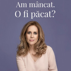 Am Mancat. O Fi Pacat?, Mihaela Bilic - Editura Curtea Veche