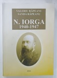 N. IORGA 1940 -1947 de VALERIU RAPEANU si SANDA RAPEANU , 2015 , DEDICATIE *