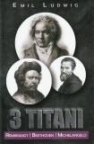 Cumpara ieftin Trei Titani, Emil Ludwig - Editura Paul Editions