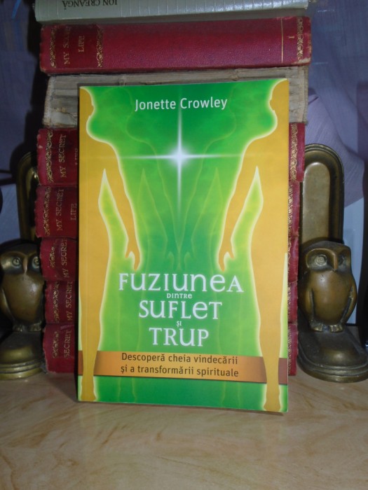 JONETTE CROWLEY - FUZIUNEA DINTRE SUFLET SI TRUP , 2013 #