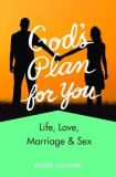 God's Plan for You (Revised): Life, Love, Marriage, &amp; Sex
