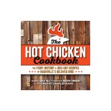 Hot Chicken Cookbook: The Fiery History &amp; Red-Hot Recipes of Nashville's Beloved Bird