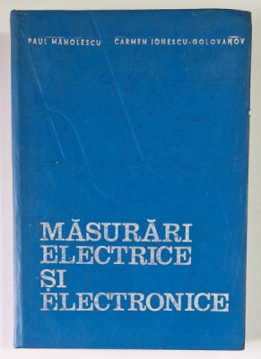 MASURARI ELECTRICE SI ELECTRONICE de PAUL MANOLESCU si CARMEN IONESCU - GOLOVANOV , 1979 foto