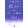 Cere si ti se va da. Invata sa manifesti Legea Atractiei - Esther &amp; Jerry Hicks, Adevar Divin