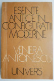 Esente antice in configuratii moderne &ndash; Venera Antonescu