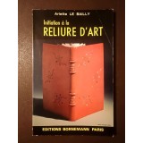 Arlette Le Bailly - Initiation a la reliure d&#039;art (Introducere &icirc;n legătoria de artă, lb. franceză)