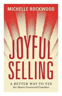 Joyful Selling: A Better Way to Yes for Heart-Centered Coaches foto