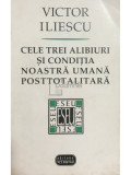 Victor Iliescu - Cele trei alibiuri și condiția noastră umană posttotalitară (editia 1999)