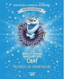 Regatul de gheata. Sarbatori cu Olaf. Traditii de sarbatoare. Volumul 64. Disney. Biblioteca magica, editie de colectie - Disney