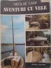 AVENTURI CU VELE - Nicolae Carp, 1987, Albatros, Geografie, Carte veche, 170 pagini