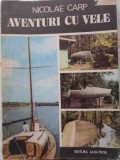 AVENTURI CU VELE - Nicolae Carp, 1987, Albatros, Geografie, Carte veche, 170 pagini