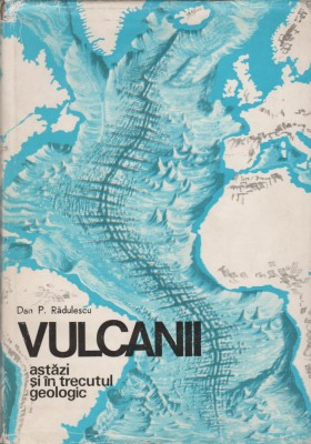 Dan P. Radulescu - Vulcanii astazi si in trecutul geologic foto