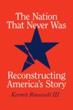The Nation That Never Was: Reconstructing America&#039;s Story