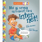 Nu Ai Vrea Sa Traiesti Fara: Internet!, Anne Rooney - Editura Niculescu