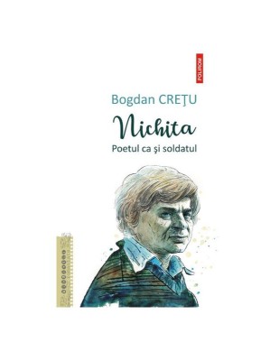 Nichita. Poetul ca si soldatul &amp;ndash; Bogdan Cretu foto