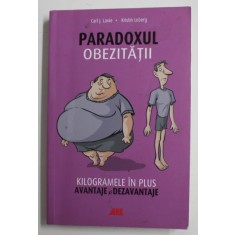 PARADOXUL OBEZITATII - KILOGRAMELE IN PLUS , AVANTAJE SI DEZAVANTAJE de CARL J. LAVIE si KRISTIN LOBERG , 2016