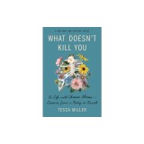 What Doesn't Kill You: A Life with Chronic Illness - Lessons from a Body in Revolt