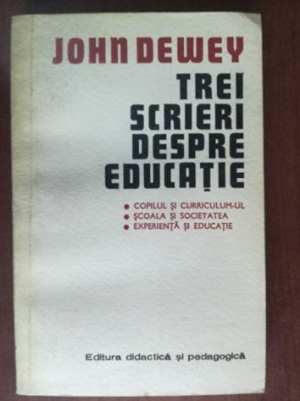 Trei scrieri despre educatie- John Dewey | Okazii.ro
