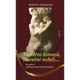 Szeretni k&ouml;nnyű, szeretni neh&eacute;z... - Szeretni k&ouml;nnyű, szeretni neh&eacute;z... - Moretti Magdolna