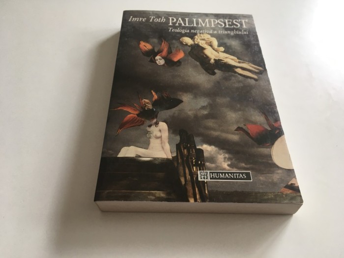 IMRE TOTH, PALIMPSEST. TEOLOGIA NEGATIVA A TRIUNGHIULUI. ILUSTRAT CU 21 COLAJE. TRADUCERE DIN FRANCEZA PETRU CRETIA