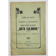 DAREA DE SEAMA A CONSILIULUI DE ADMINISTRATIUNE AL SOCIETATEI &#039;&#039; ARTA CULINARA &#039;&#039; , 1904 -1907