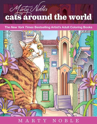 Marty Noble&#039;s Cats Around the World: New York Times Bestselling Artists&#039; Adult Coloring Books