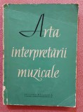 Arta interpretarii muzicale. Unele pagini contin sublinieri - Ed. Muzicala, 1960, Alta editura