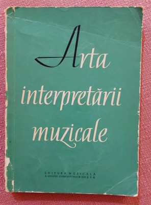Arta interpretarii muzicale. Unele pagini contin sublinieri - Ed. Muzicala, 1960 foto